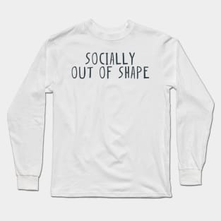 Socially out of shape Long Sleeve T-Shirt